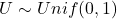 U \sim Unif(0,1)