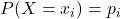 P(X=x_i)=p_i